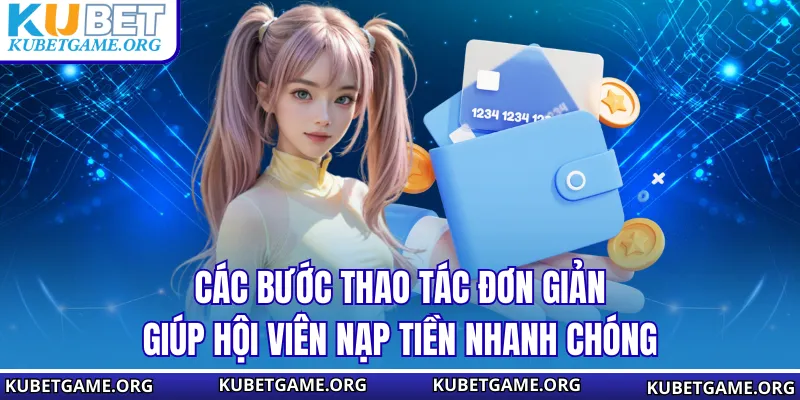 Các bước thao tác đơn giản giúp hội viên nạp tiền nhanh chóng