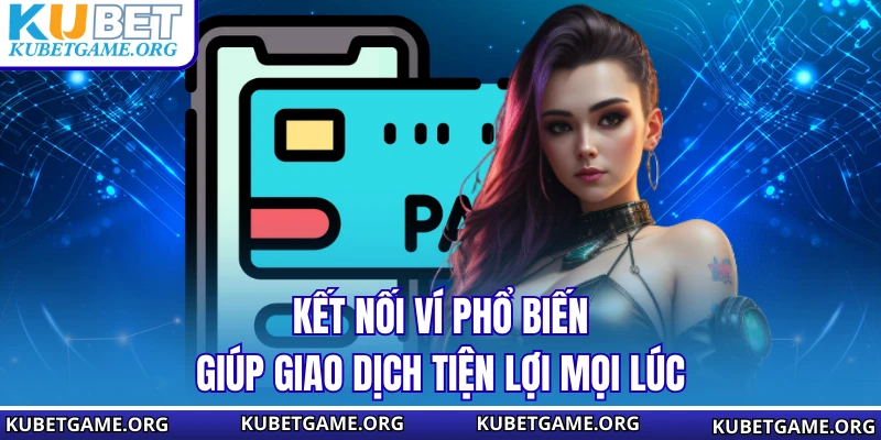 Kết nối ví phổ biến giúp giao dịch tiện lợi mọi lúc