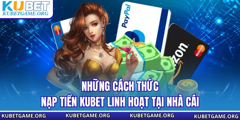Những cách thức nạp tiền KUBET linh hoạt tại nhà cái
